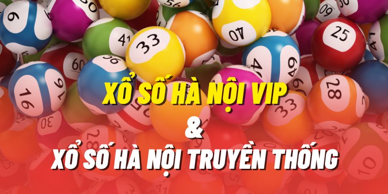 Phân biệt xổ số truyền thống và xổ số HN VIP có đặc điểm gì?